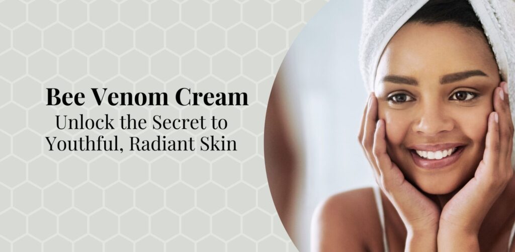 Bee Venom Cream Unlock the Secret to Youthful, Radiant Skin