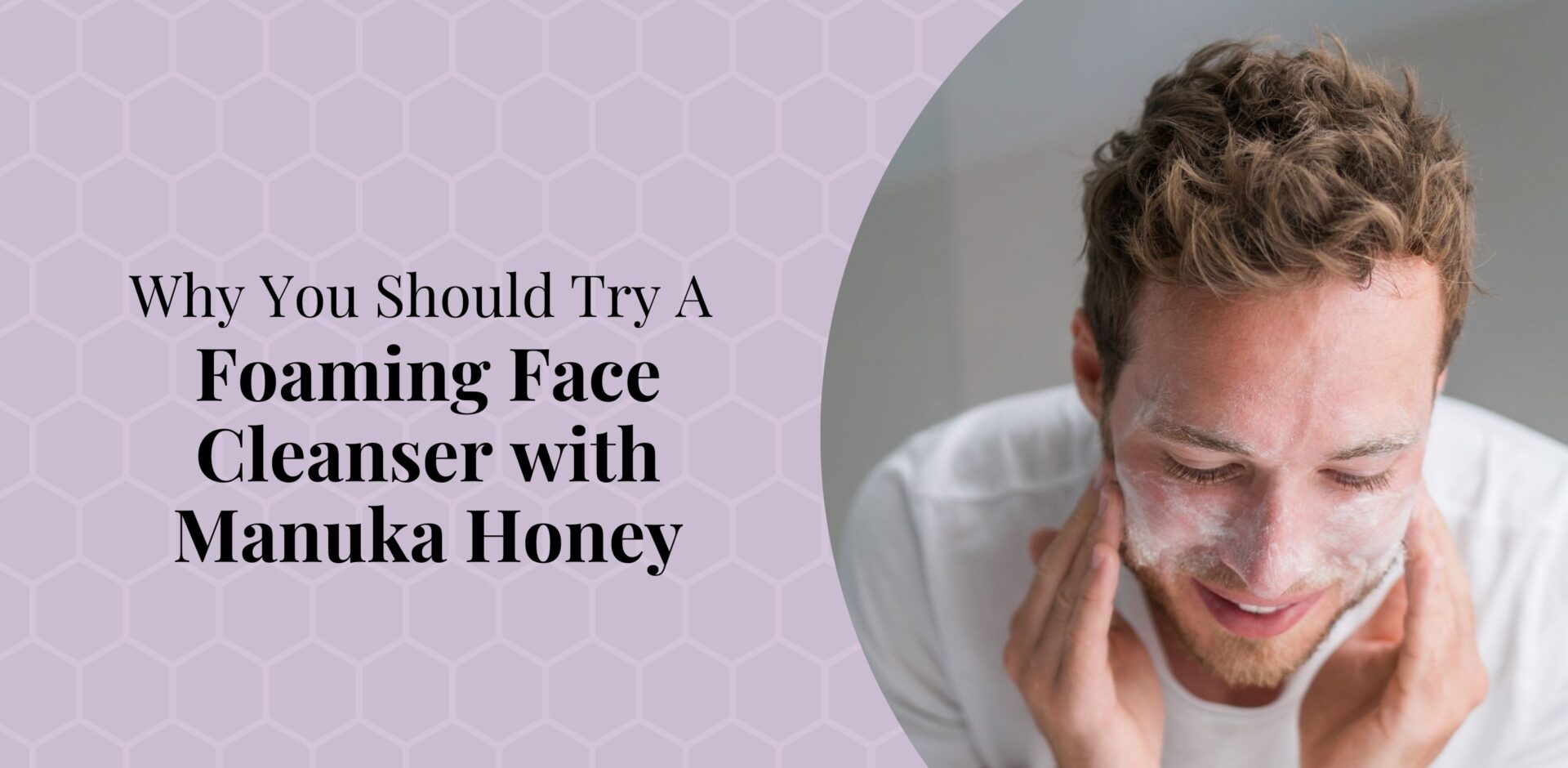 Why You Should Try a Foaming Face Cleanser with Manuka Honey